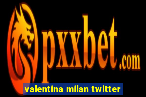 valentina milan twitter